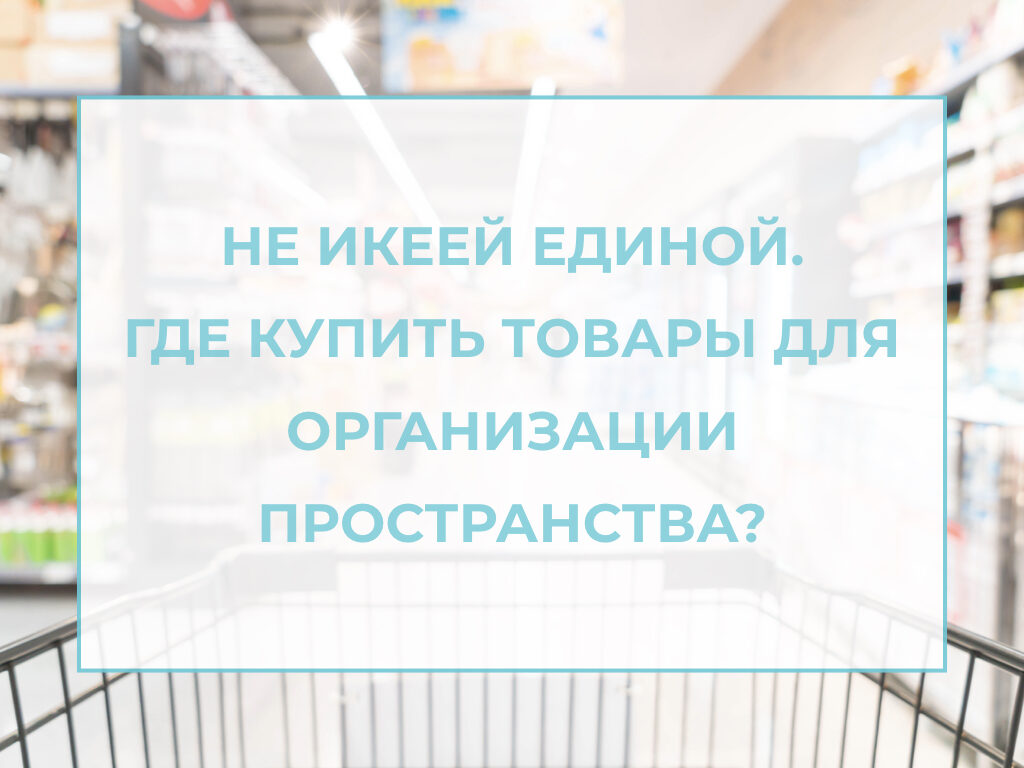 Не икеей единой. Где купить товары для организации пространства? — Академия  