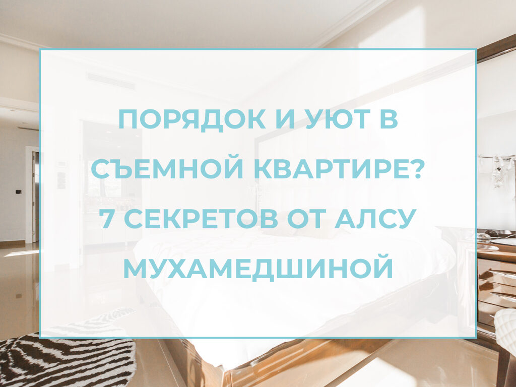 Порядок и уют в съемной квартире? 7 секретов от Алсу Мухамедшиной —  Академия 